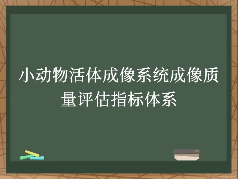 小动物活体成像系统成像质量评估指标体系
